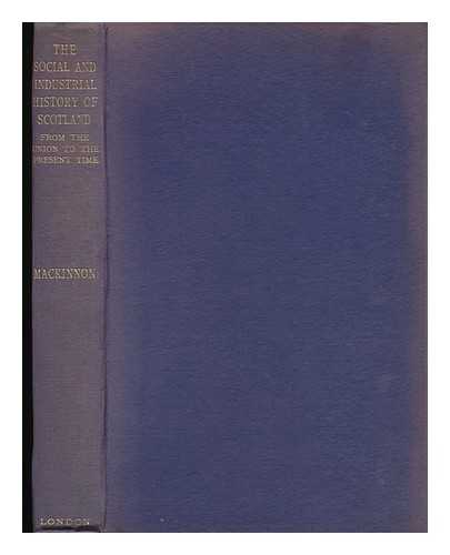 MACKINNON, JAMES (1860-1945) - The Social and Industrial History of Scotland; from the Union to the Present Time