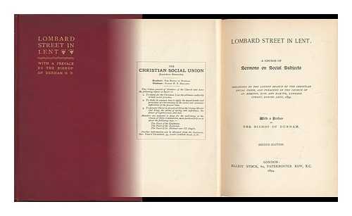 CHRISTIAN SOCIAL UNION (ENGLAND). LONDON BRANCH - Lombard Street in Lent. a Course of Sermons on Social Subjects ... Preached in the Church of St. Edmund ... Lombard Street, During Lent, 1894 / with a Preface by the Bishop of Durham.