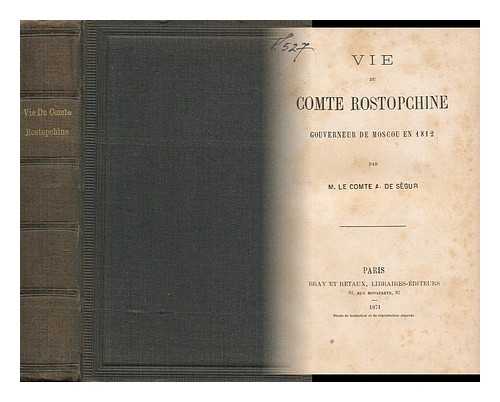 SEGUR, MARQUIS DE (1823-1902) - Vie Du Comte Rostopchine : Gouverneur De Moscou En 1812 / Par M. Le Comte A. De Segur
