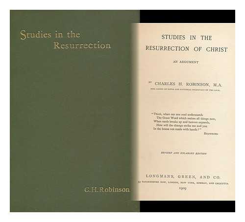 ROBINSON, CHARLES HENRY (1861-1925) - Studies in the Resurrection of Christ : an Argument