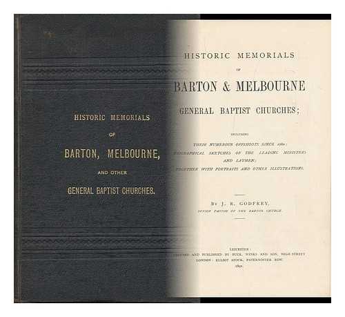 GODFREY, JOHN RUFUS - Historic Memorials of Barton and Melbourne General Baptist Churches, Including Their Numerous Offshoots Since 1760, Biographical Sketches of the Leading Ministers and Laymen, Together with Portraits and Other Illustrations