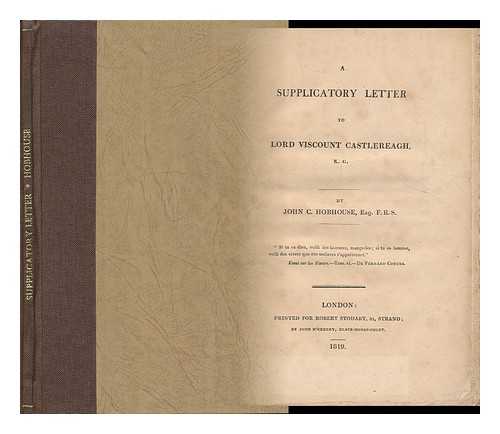 BROUGHTON, JOHN CAM HOBHOUSE, BARON (1786-1869) - A Supplicatory Letter to Lord Viscount Castlereagh, K. G. [On the Bills Introduced Into Parliament for Preventing Seditious Meetings]