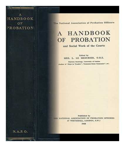 NATIONAL ASSOCIATION OF PROBATION OFFICERS, LONDON. LE MESURIER, MRS. LILLIAN, ED. - A Handbook of Probation and Social Work of the Courts / Edited by Mrs. L. Le Mesurier