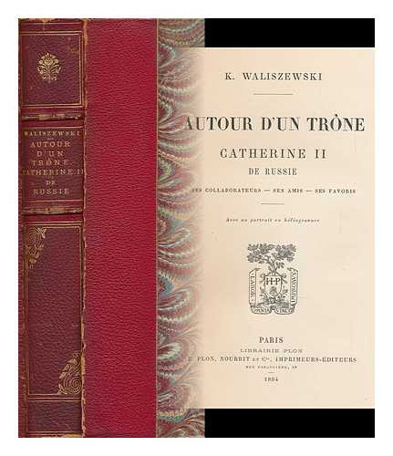 WALISZEWSKI, KAZIMIERZ (1849-1935) - Autour D'Un Trone, Catherine II. De Russie, Ses Collaborateurs-- Ses Amis-- Ses Favoris