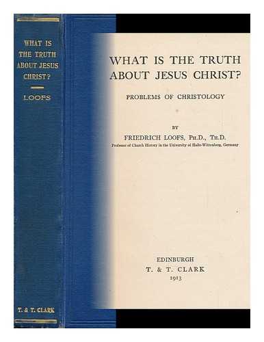 LOOFS, FRIEDRICH (1858-1928) - What is the Truth about Jesus Christ? Problems of Christology