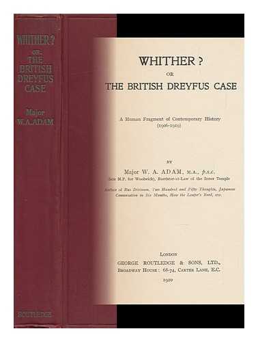 Adam, William Augustus (1865-) - Whither? , Or, the British Dreyfus Case : a Human Fragment of Contemporary History (1906-1919)