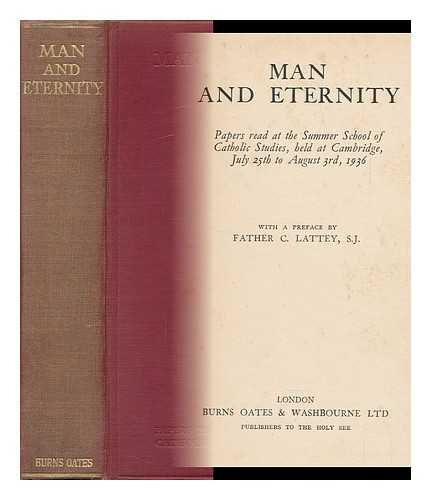 LATTEY, CUTHBERT (1877-) - Man and Eternity : Papers Read At the Summer School of Catholic Studies : Held At Cambridge July 25th to August 3rd 1936 / with a Preface by C. Lattey
