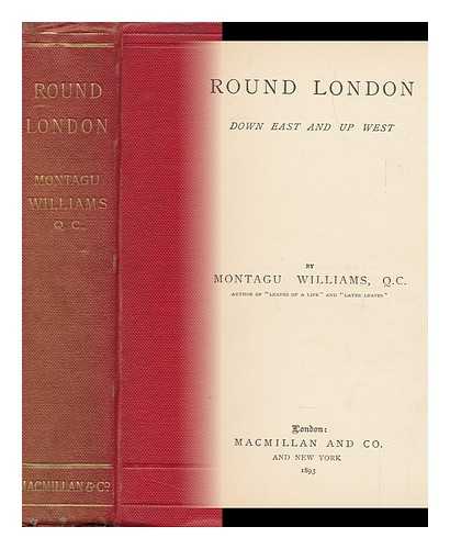 WILLIAMS, MONTAGU STEPHEN (1835-1892) - Round London : Down East and Up West