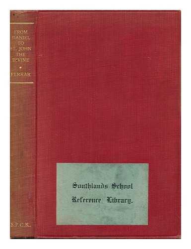 FERRAR, WILLIAM JOHN - From Daniel to St. John the Divine; a Study in Apocalypse, by W. J. Ferrar, M. A. , with a Preface by W. O. E. Oesterley, D. D.