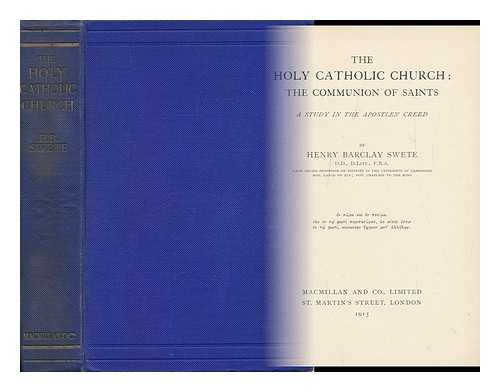 SWETE, HENRY BARCLAY (1835-1917) - The Holy Catholic Church: the Communion of Saints; a Study in the Apostles' Creed