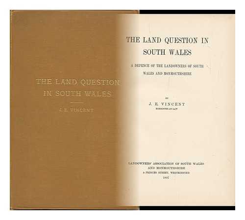 VINCENT, J. E. (JAMES EDMUND)  (1857-1909) - The Land Question in South Wales, a Defence of the Landowners of South Wales and Monmouthshire, by J. E. Vincent
