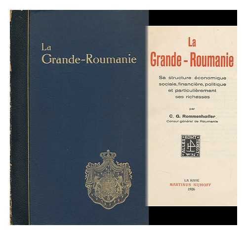 ROMMENHOLLER, CAROL GUSTAVE - La Grande Roumanie : Sa Structure Economique, Sociale, Financiere, Politique Et Particulierement Ses Richesses / Par C. G. Rommenhoeller