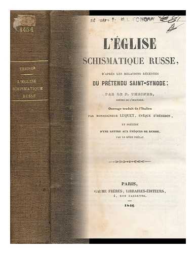 THEINER, AUGUSTIN (1804-1874) - L'Eglise Schismatique Russe, D'Apres Les Relations Recentes Du Pretendu Saint-Synode / Par Le P. Theiner ; Ouvrage Traduit De L'Italien Par Monseigneur Luquet, Et Precede D'Une Lettre Aux Eveques De Russie, Par Le Meme Prelat