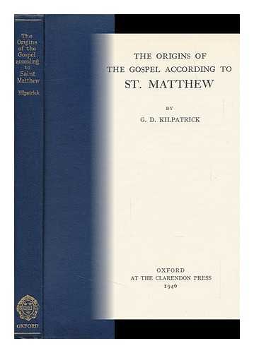 KILPATRICK, GEORGE DUNBAR - The Origins of the Gospel According to St. Matthew