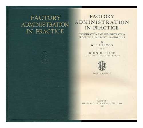 HISCOX, W. J. JOHN R. PRICE - Factory Administration in Practice; Organization and Administration from the Factory Standpoint, by W. J. Hiscox