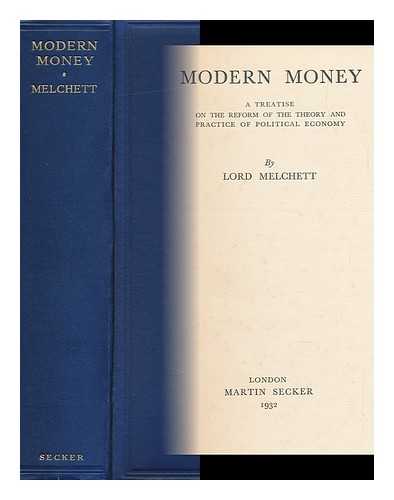 MELCHETT, HENRY LUDWIG MOND, BARON - Modern Money : a Treatise on the Reform of the Theory and Practice of Political Economy