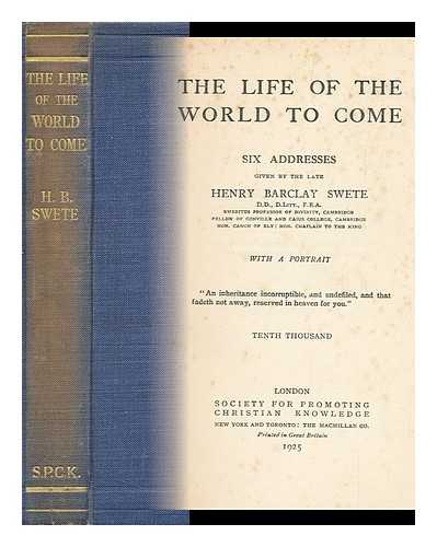 SWETE, HENRY BARCLAY (1835-1917) - The Life of the World to Come : Six Addresses / Given by the Late Henry Barclay Swete