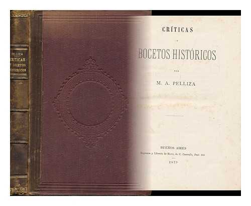 PELLIZA, MARIANO A. (1837-1902) - Criticas Y Bocetos Historicos / Por M. A. Pelliza