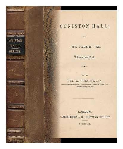 GRESLEY, WILLIAM (1801-1876) - Coniston Hall ; Or, the Jacobites. a Historical Tale
