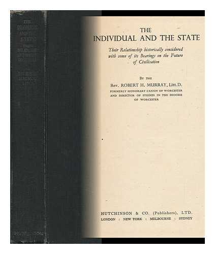 MURRAY, ROBERT H. (ROBERT HENRY) - The Individual and the State : Their Relationship Historically Considered with Some of its Bearings on the Future of Civilisation