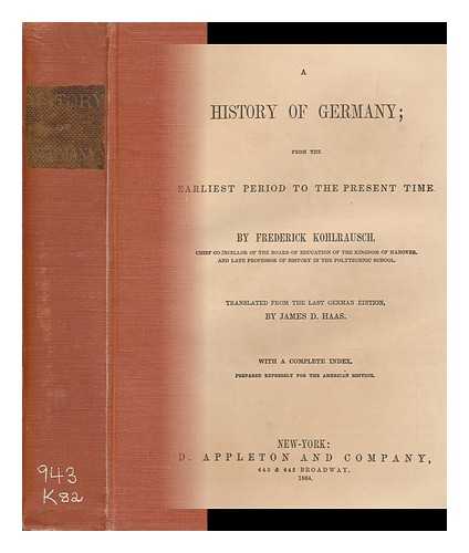 KOHLRAUSCH, FRIEDRICH (1780-1865). JAMES D. HAAS (ED. ) - A History of Germany; from the Earliest Period to the Present Time. by Frederick Kohlrausch. Translated from the Last German Edition by James D. Haas