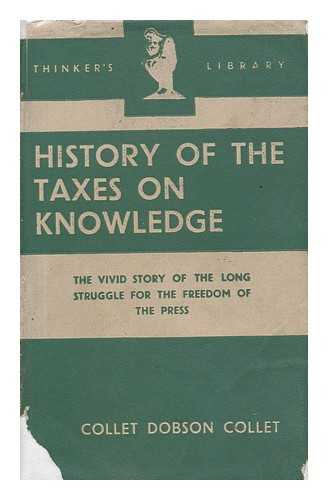 COLLET, COLLET DOBSON - History of the Taxes on Knowledge : Their Origin and Repeal