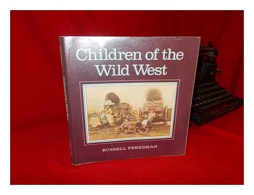 FREEDMAN, RUSSELL - Children of the Wild West / Russell Freedman