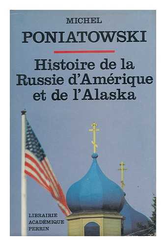 PONIATOWSKI, MICHEL - Histoire De La Russie D'Amerique Et De L'Alaska / Michel Poniatowski