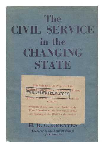 GREAVES, HAROLD RICHARD GORING (1907-) - The Civil Service in the Changing State : a Survey of Civil Service Reform and the Implications of a Planned Economy on Public Administration in England