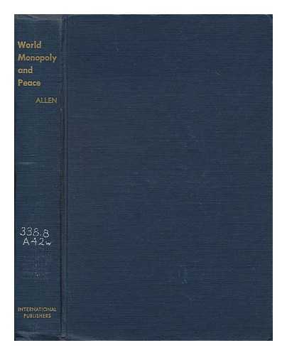 ALLEN, JAMES STEWART (1906-) - World Monopoly and Peace / James S. Allen