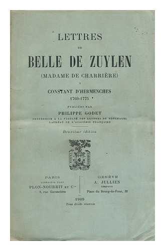 CHARRIERE, ISABELLA AGNATA VAN TUYLL DE (1740-1805) - Lettres De Belle De Zuylen (Madame De Charriere) a Constant D'Hermenches, 1760-1775. Publiees Par Philippe Godet