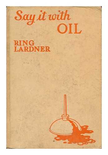 LARDNER, RING (1885-1933) - Say it with Oil : a Few Remarks about Wives