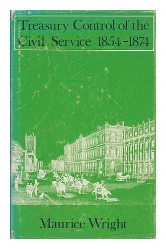 WRIGHT, MAURICE (1933-) - Treasury Control of the Civil Service, 1854-1874