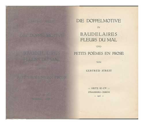 STREIT, GERTRUD (1901-) - Die Doppelmotive in Baudelaires Fleurs Du Mal Und Petits Poemes En Prose / Vorgelegt Von Gertrud Streit