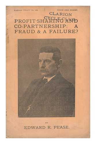 PEASE, EDWARD REYNOLDS (1857-) - Profit-Sharing and Co-Partnership: a Fraud & a Failure?