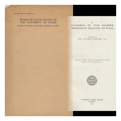 Edwards, Ifan Ab Owen (1895-1970). England and Wales. Court Of Star Chamber. Great Britain. Public Record Office - A Catalogue of Star Chamber Proceedings Relating to Wales / Compiled by Ifan Ab Owen Edwards
