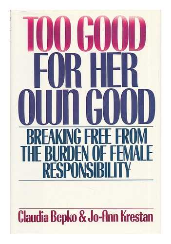 BEPKO, CLAUDIA - Too Good for Her Own Good. Breaking Free from the Burden of Female Responsibility