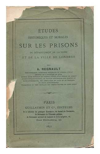 REGNAULT, AMABLE - Etudes Historiques Et Morales Sur Les Prisons Du Departement De La Seine Et De La Ville De Londres / Par A. Regnault