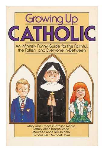 CAVOLINA, MARY JANE FRANCES. JEFFREY ALLEN JOSEPH STONE [ET AL]. BOB KILEY (ILL. ) - Growing Up Catholic : an Infinitely Funny Guide for the Faithful, the Fallen, and Everyone In-Between / Mary Jane Frances Cavolina Meara ... [Et Al. ] ; Illustrations by Bob Kiley