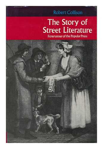 COLLISON, ROBERT LEWIS - The Story of Street Literature; Forerunner of the Popular Press, by Robert Collison
