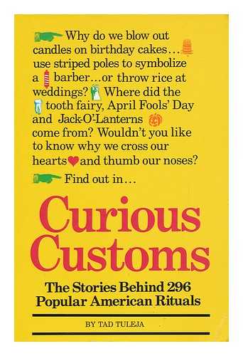 TULEJA, TAD (1944-) - Curious Customs : the Stories Behind 296 Popular American Rituals / Tad Tuleja