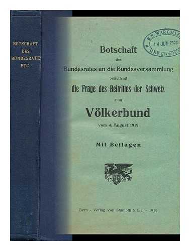 SWITZERLAND. BUNDESRAT - Botschaft Des Bundesrates an Die Bundesversammlung Betreffend Die Frage Des Beitrittes Der Schweiz Zum Völkerbund. Mit Beilagen. Vom 4. a Ugust 1919