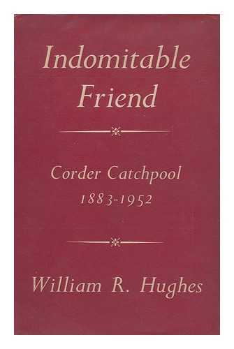 HUGHES, WILLIAM RAVENSCROFT (1880-) - Indomitable Friend : , the Life of Corder Catchpool, 1883-1952