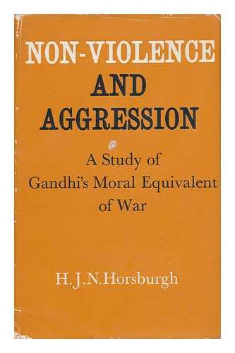 HORSBURGH, H. J. N. - Non-Violence and Aggression: a Study of Gandhi's Moral Equivalent of War