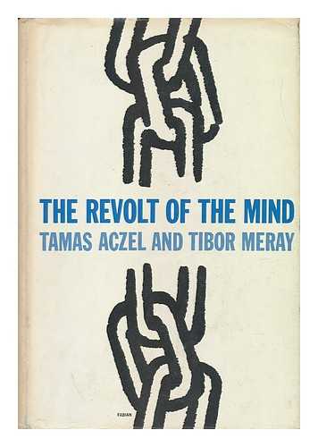 ACZEL, TAMAS. MERAY, TIBOR (1924-) - The Revolt of the Mind : a Case History of Intellectual Resistance Behind the Iron Curtain