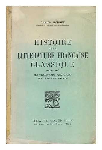 MORNET, DANIEL (1878-1954) - Histoire De La Litterature Francaise Classique, 1660-1700, Ses Caracteres Veritables, Ses Aspects Inconnus