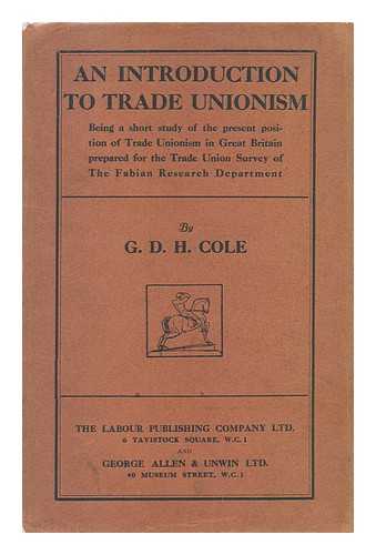COLE, GEORGE DOUGLAS HOWARD (1889-1959) - An Introduction to Trade Unionism Being a Short Study of the Present Position of Trade Unionism in Great Britain Prepared for the Trade Union Survey of the Fabian Research Department