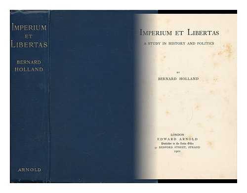 HOLLAND, BERNARD HENRY (1856-1926) - Imperium Et Libertas; a Study in History and Politics