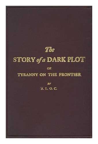 A. L. O. C. - The Story of a Dark Plot, Or, Tyranny on the Frontier