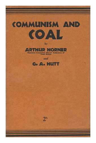 HORNER, ARTHUR LEWIS (1894-). HUTT, G. A. - Communism and Coal